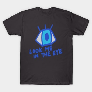 Look me in the eye T-Shirt